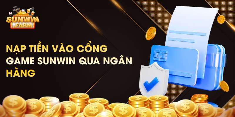 Hướng dẫn nạp tiền sunwin qua tài khoản ngân hàng